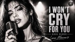 Morgan Luna - I Won't Cry For You | Soul Blues | Emotional Blues Music | Luna Monroe