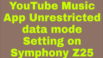 YouTube Music App Unrestricted data mode Setting on Symphony Z25