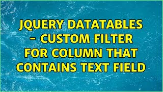 jQuery DataTables - custom filter for column that contains text field (2 Solutions!!)