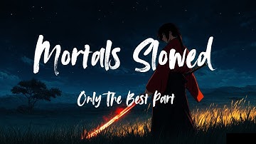 Mortals (Slowed) - Only The Best Part 1 Hour Non-Stop
