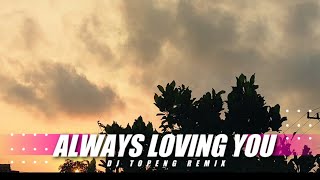 Always Loving You ( DJ Topeng Remix )
