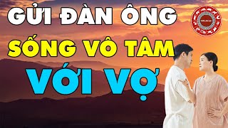 Gửi Những Người Đàn Ông Đang SỐNG VÔ TÂM VỚI VỢ, Nghe Mà KHÓC