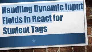 Handling Dynamic Input Fields in React for Student Tags