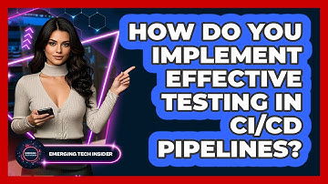 How Do You Implement Effective Testing In CI/CD Pipelines? - Emerging Tech Insider