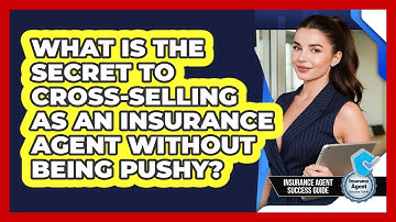 What Is The Secret To Cross-selling As An Insurance Agent Without Being Pushy?