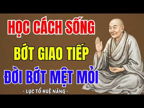 LỤC TỔ HUỆ NĂNG : Học cách sống bớt giao tiếp, đời bớt mệt mỏi, hay vô cùng