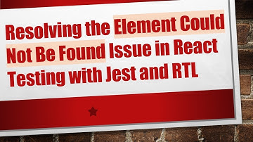 Resolving the Element Could Not Be Found Issue in React Testing with Jest and RTL