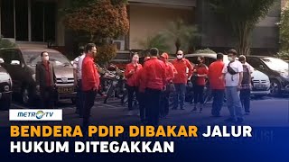 Bendera Partai Dibakar Pdip Tempuh Jalur Hukum
