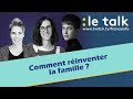 LE TALK : Comment réinventer la famille ?