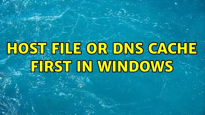 Host file or DNS cache first in windows