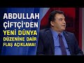 Abdullah Çiftçi: "Yeni sistem kapitalizm ve komünizminin birleştirildiği dijitalizm"