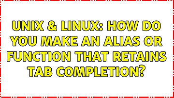 Unix & Linux: How do you make an alias or function that retains tab completion? (2 Solutions!!)