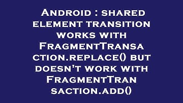 Android : shared element transition works with FragmentTransaction.replace() but doesn