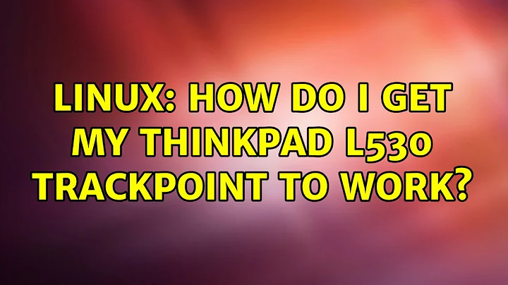 Linux: How do I get my Thinkpad L530 trackpoint to work? (2 Solutions!!)