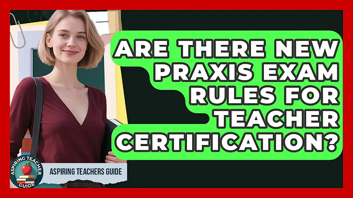 Are There New Praxis Exam Rules For Teacher Certification? - Aspiring Teacher Guide
