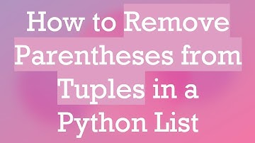 How to Remove Parentheses from Tuples in a Python List