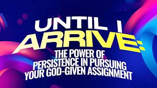 Until I Arrive: The power of persistence in pursuing your God-given assignment | 11-10-2026