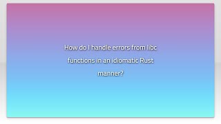 How do I handle errors from libc functions in an idiomatic Rust manner?