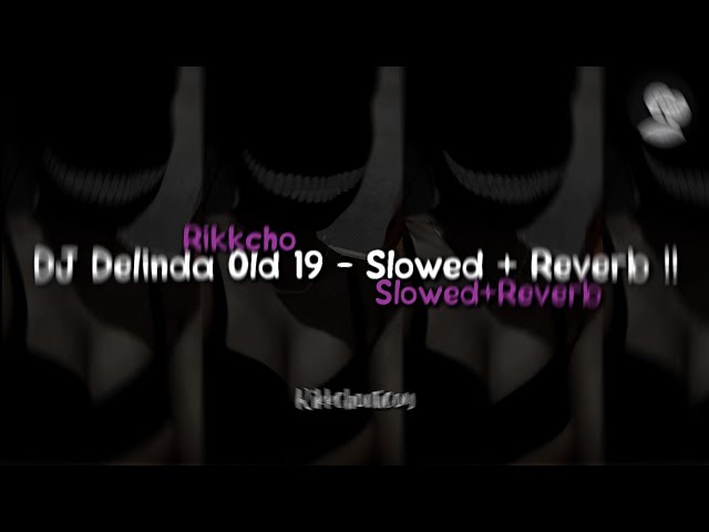 DJ Delinda Old 19 - Slowed + Reverb‼️ class=