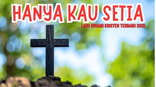 Hanya Kau Setia - Lagu Rohani Kristen Terbaru | Praise & Worship 2025