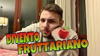 DIVENTO FRUTTARIANO [FINITO MALE]