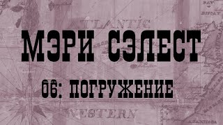 МЭРИ СЭЛЕСТ 06: ПОГРУЖЕНИЕ