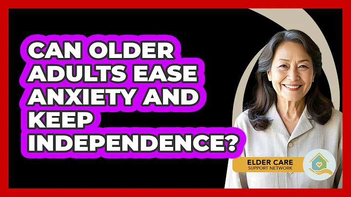 Can Older Adults Ease Anxiety And Keep Independence? - Elder Care Support Network