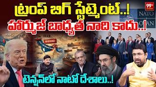 Trump Big Statement | హార్ముజ్ బాధ్యత నాది కాదు..! | NATO in Tension | Iran US War Updates | 99TV