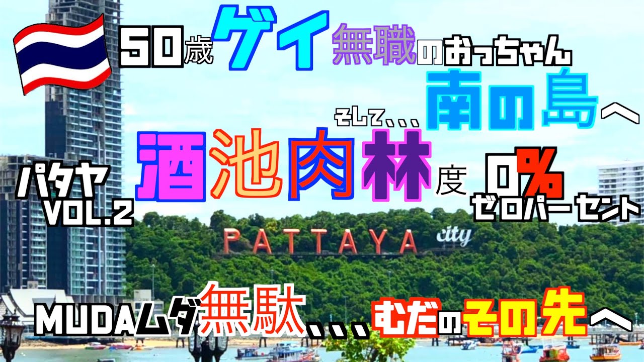 50歳ゲイ無職のおっちゃん  そして、、、南の島へ  パタヤvol.2 酒池肉林度0% MUDAムダ無駄、、、むだのその先へ