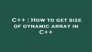 C++ : How to get size of dynamic array in C++