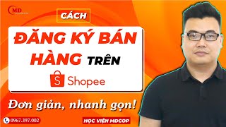 Hướng dẫn đăng ký mở shop bán hàng trên shopee mới nhất, chuẩn nhất