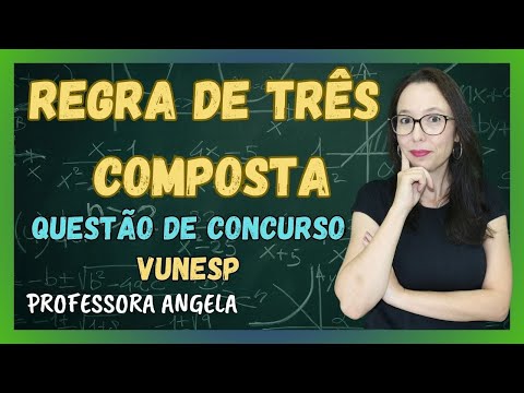 REGRA DE TRÊS COMPOSTA - QUESTÃO DE CONCURSO - VUNESP