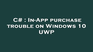 C# : In-App purchase trouble on Windows 10 UWP