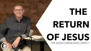 The Return of Jesus | The Soon Coming King, week 1 | Pastor Dale Jenkins