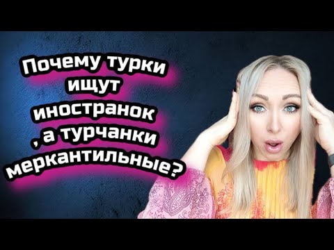 Почему турки ищут иностранок, а турчанки меркантильны ?\\GBQ blog