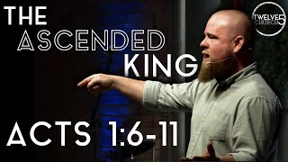 THE ASCENDED KING - Acts 1:6-11
