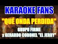 Que onda perdida  karaoke  grupo firme x gerardo coronel el jerry