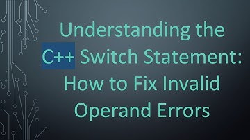 Understanding the C++ Switch Statement: How to Fix Invalid Operand Errors