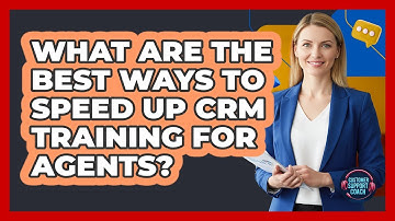 What Are The Best Ways To Speed Up CRM Training For Agents? - Customer Support Coach