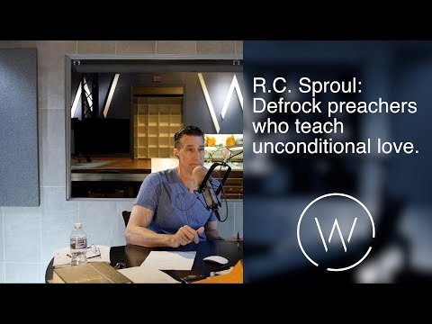 r.c.-sproul:-defrock-preachers-who-teach-unconditional-love.