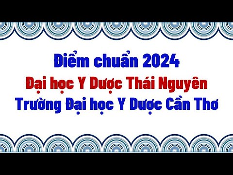 Điểm chuẩn 2024 Trường Đại học Y Dược Cần Thơ - Đại học Y dược Thái Nguyên - youtube