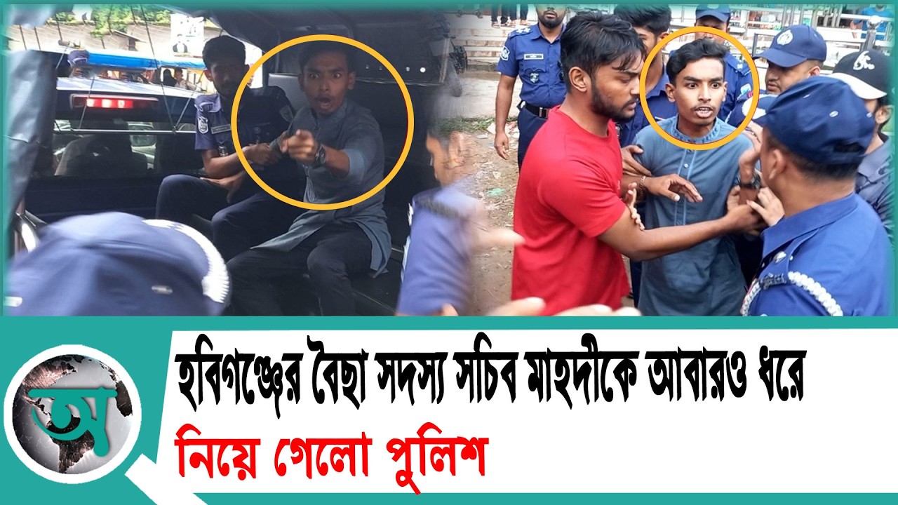 হবিগঞ্জের বৈছা সদস্য সচিব মাহদীকে আবারও ধরে নিয়ে গেলো পুলিশ | Habiganj Mahadi Arrest | news