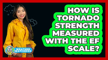 How Is Tornado Strength Measured With The EF Scale? - Weather Watchdog
