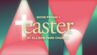 Easter 2024 Weekend Worship Experience - Allison Park Church