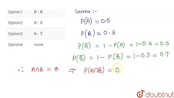 The probability of an event A occurring is 0.5 and of B occuring is 0.3. If A and B are mutually...