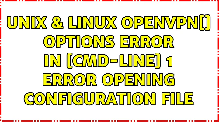 Unix & Linux: openvpn[]: Options error: In [CMD-LINE]:1: Error opening configuration file