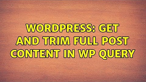 Wordpress: Get and Trim Full Post Content in WP Query (2 Solutions!!)