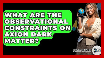 What Are The Observational Constraints On Axion Dark Matter? - Physics Frontier
