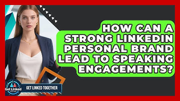 How Can A Strong LinkedIn Personal Brand Lead To Speaking Engagements? - Get Linked Together