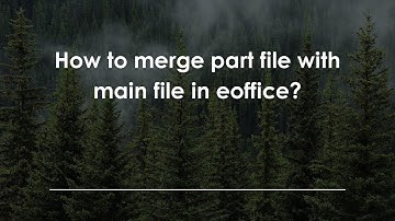 How to merge part file with main file in eoffice?